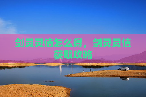 剑灵灵值怎么得，剑灵灵值获取攻略