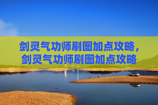 剑灵气功师刷图加点攻略，剑灵气功师刷图加点攻略