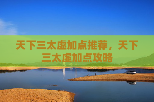 天下三太虚加点推荐，天下三太虚加点攻略