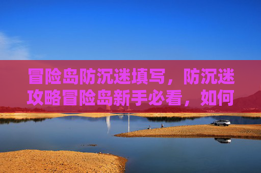 冒险岛防沉迷填写,防沉迷攻略冒险岛新手必看,如何避免成为游戏黑洞? 冒险岛防沉迷填写,防沉迷攻略冒险岛新手必看,如何避免成为游戏黑洞?
