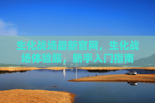 生化战场最新官网，生化战场体验服，新手入门指南