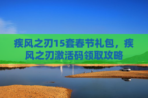 疾风之刃15套春节礼包，疾风之刃激活码领取攻略