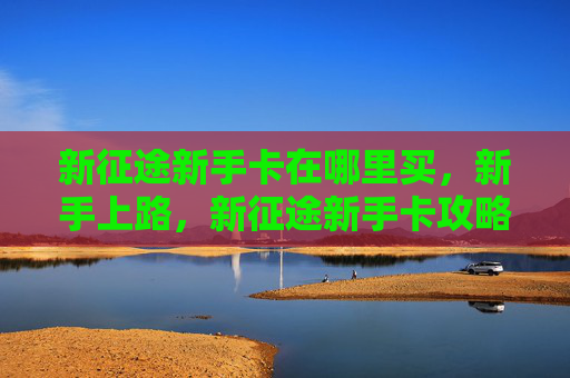 新征途新手卡在哪里买，新手上路，新征途新手卡攻略全解析