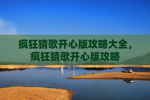 疯狂猜歌开心版攻略大全,疯狂猜歌开心版攻略 疯狂猜歌开心版攻略大全,疯狂猜歌开心版攻略