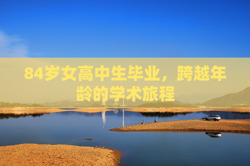 84岁女高中生毕业，跨越年龄的学术旅程