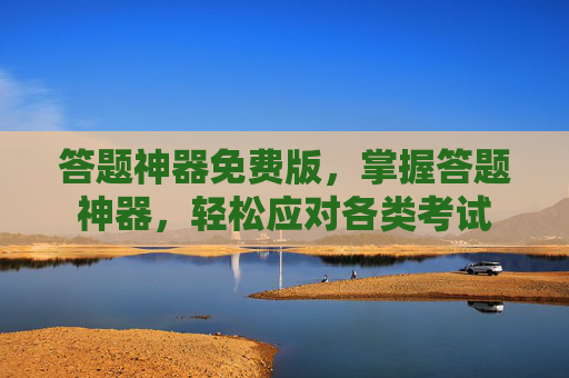答题神器免费版，掌握答题神器，轻松应对各类考试
