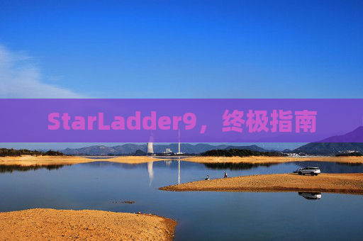 StarLadder9,终极指南 StarLadder9,终极指南