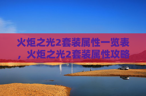 火炬之光2套装属性一览表，火炬之光2套装属性攻略