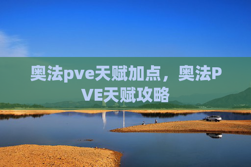奥法pve天赋加点,奥法PVE天赋攻略 奥法pve天赋加点,奥法PVE天赋攻略