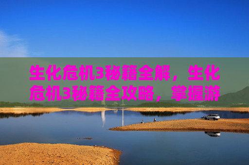 生化危机3秘籍全解，生化危机3秘籍全攻略，掌握游戏关键技巧，提升生存几率