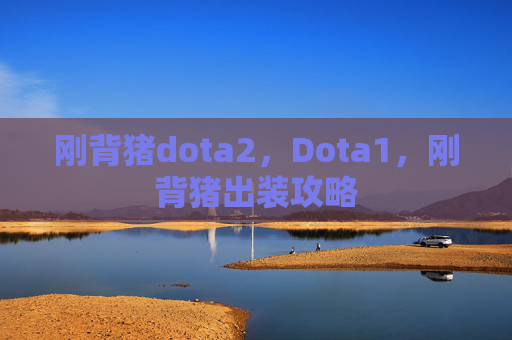 刚背猪dota2,Dota1,刚背猪出装攻略 刚背猪dota2,Dota1,刚背猪出装攻略