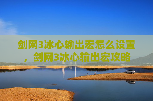 剑网3冰心输出宏怎么设置,剑网3冰心输出宏攻略 剑网3冰心输出宏怎么设置,剑网3冰心输出宏攻略