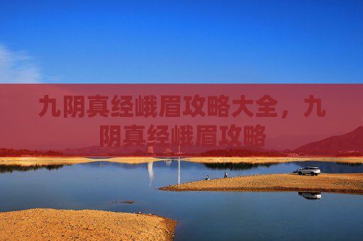 九阴真经峨眉攻略大全，九阴真经峨眉攻略