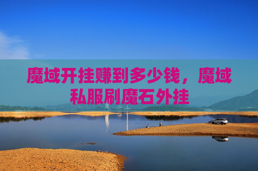 魔域开挂赚到多少钱,魔域私服刷魔石外挂 魔域开挂赚到多少钱,魔域私服刷魔石外挂