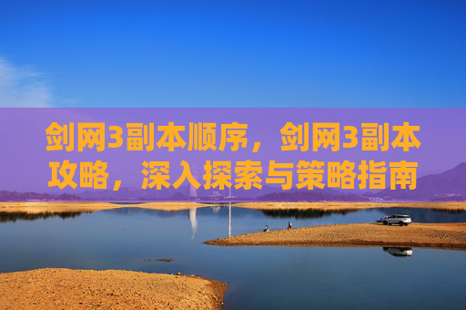 剑网3副本顺序,剑网3副本攻略,深入探索与策略指南 剑网3副本顺序,剑网3副本攻略,深入探索与策略指南