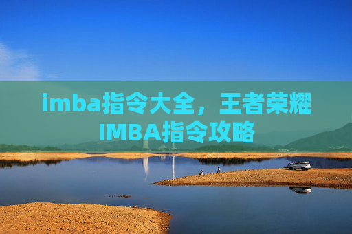 imba指令大全,王者荣耀IMBA指令攻略 imba指令大全,王者荣耀IMBA指令攻略