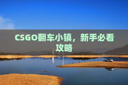 CSGO翻车小镇，新手必看攻略