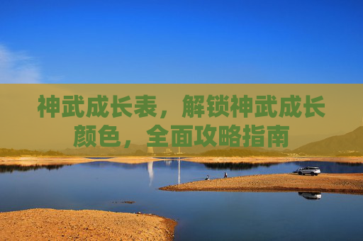 神武成长表，解锁神武成长颜色，全面攻略指南