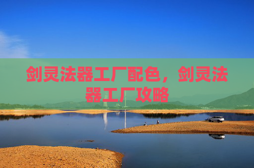 剑灵法器工厂配色,剑灵法器工厂攻略 剑灵法器工厂配色,剑灵法器工厂攻略