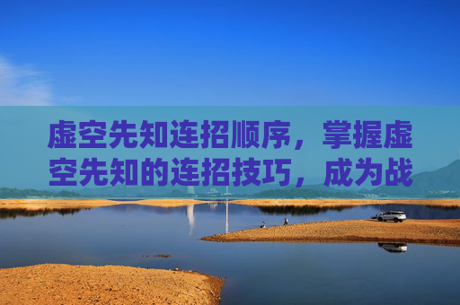 虚空先知连招顺序，掌握虚空先知的连招技巧，成为战场上的主宰者