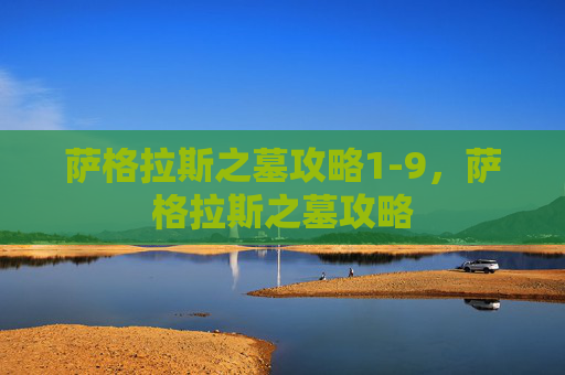 萨格拉斯之墓攻略1-9，萨格拉斯之墓攻略
