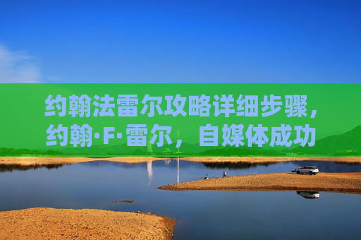 约翰法雷尔攻略详细步骤，约翰·F·雷尔，自媒体成功之路
