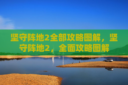 坚守阵地2全部攻略图解,坚守阵地2,全面攻略图解 坚守阵地2全部攻略图解,坚守阵地2,全面攻略图解