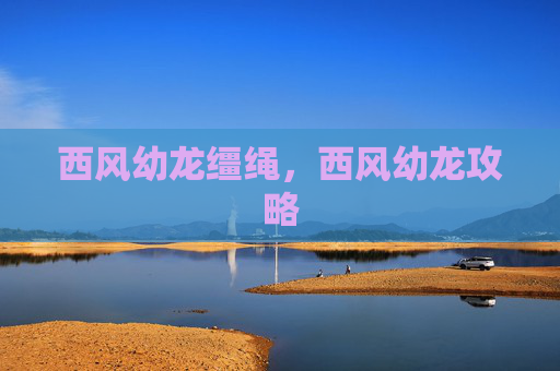 西风幼龙缰绳，西风幼龙攻略