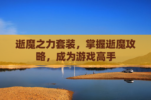 逝魔之力套装，掌握逝魔攻略，成为游戏高手