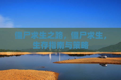 僵尸求生之路，僵尸求生，生存指南与策略