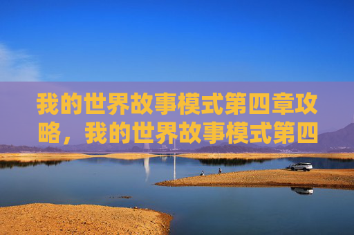 我的世界故事模式第四章攻略，我的世界故事模式第四章攻略