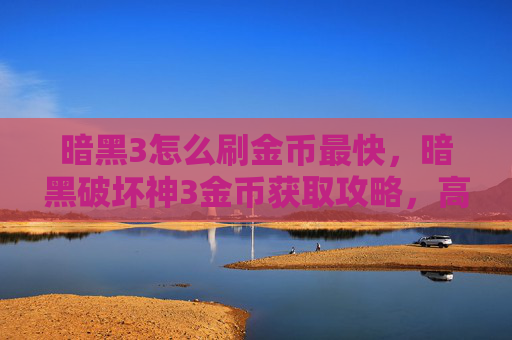 暗黑3怎么刷金币最快，暗黑破坏神3金币获取攻略，高效刷取金币技巧全解析