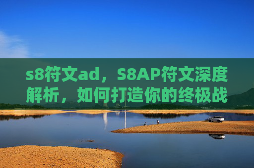 s8符文ad，S8AP符文深度解析，如何打造你的终极战斗策略
