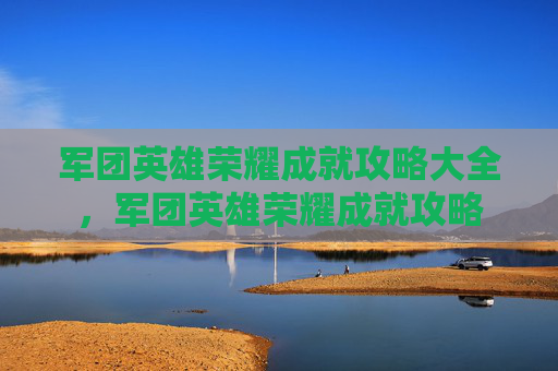 军团英雄荣耀成就攻略大全，军团英雄荣耀成就攻略