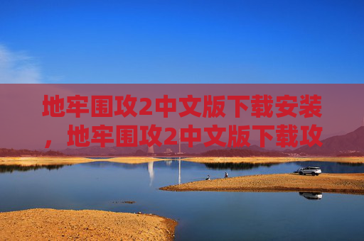 地牢围攻2中文版下载安装,地牢围攻2中文版下载攻略 地牢围攻2中文版下载安装,地牢围攻2中文版下载攻略