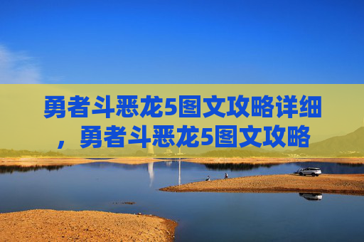 勇者斗恶龙5图文攻略详细，勇者斗恶龙5图文攻略