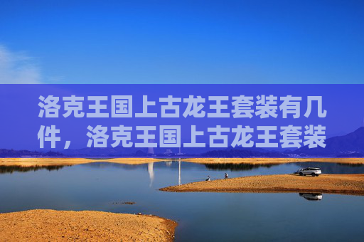 洛克王国上古龙王套装有几件，洛克王国上古龙王套装攻略