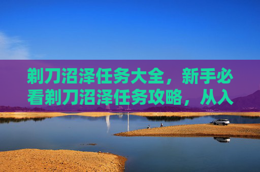 剃刀沼泽任务大全，新手必看剃刀沼泽任务攻略，从入门到精通