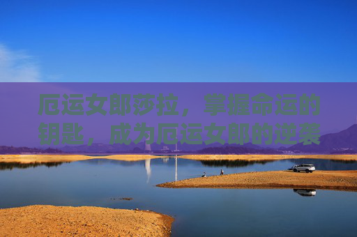 厄运女郎莎拉，掌握命运的钥匙，成为厄运女郎的逆袭之路