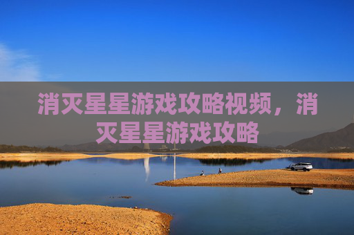 消灭星星游戏攻略视频，消灭星星游戏攻略