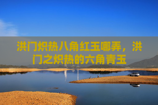 洪门炽热八角红玉哪弄，洪门之炽热的六角青玉