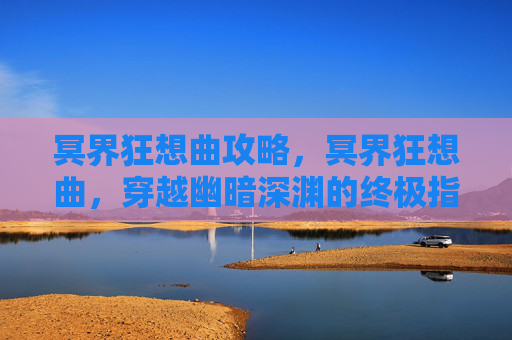 冥界狂想曲攻略，冥界狂想曲，穿越幽暗深渊的终极指南