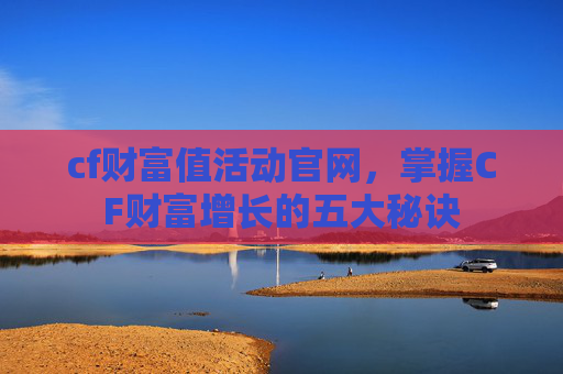 cf财富值活动官网，掌握CF财富增长的五大秘诀
