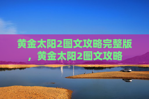 黄金太阳2图文攻略完整版，黄金太阳2图文攻略