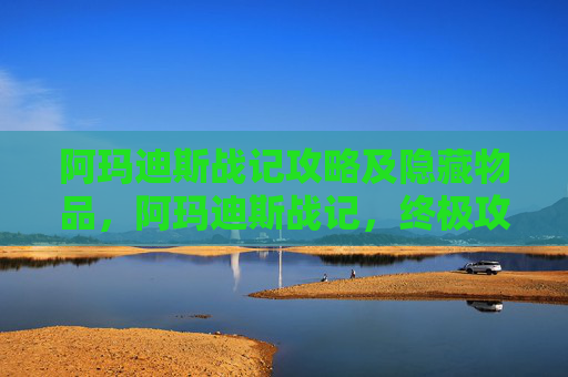 阿玛迪斯战记攻略及隐藏物品,阿玛迪斯战记,终极攻略指南 阿玛迪斯战记攻略及隐藏物品,阿玛迪斯战记,终极攻略指南