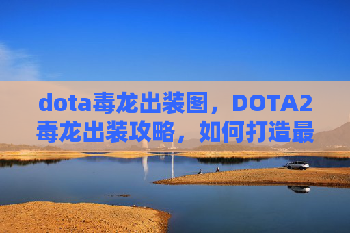 dota毒龙出装图，DOTA2毒龙出装攻略，如何打造最强毒龙？