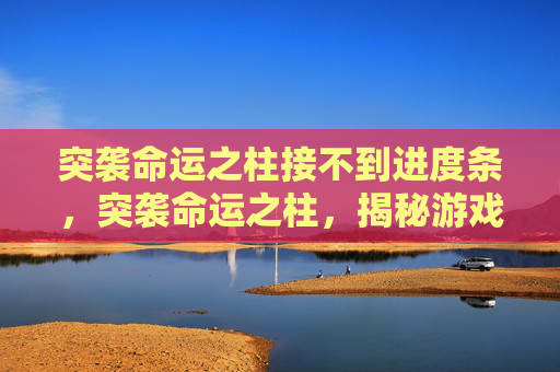 突袭命运之柱接不到进度条，突袭命运之柱，揭秘游戏中的隐藏技巧与策略