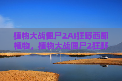 植物大战僵尸2AI狂野西部植物，植物大战僵尸2狂野西部种子保卫战第二天攻略