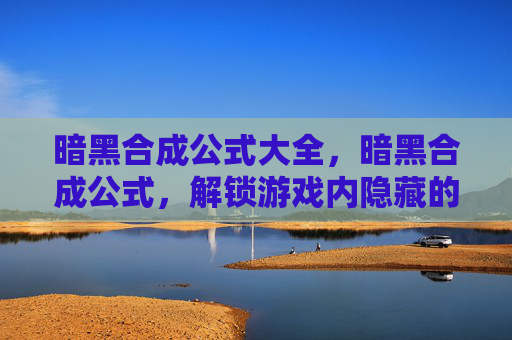 暗黑合成公式大全，暗黑合成公式，解锁游戏内隐藏的财富与力量