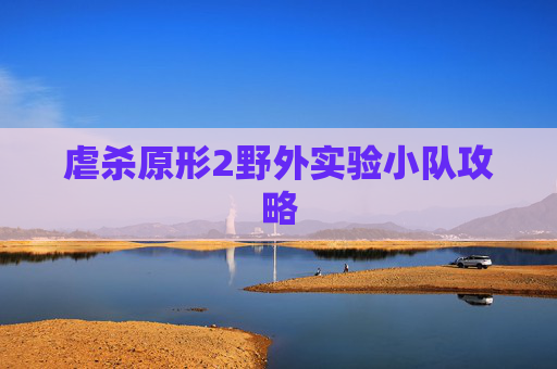 虐杀原形2野外实验小队攻略